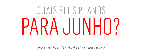 QUAIS SEUS PLANOS PARA JUNHO